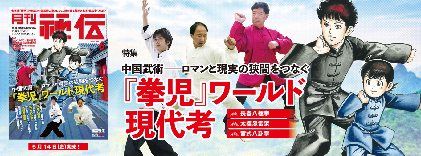 中国武術劇画の金字塔 拳児 が伝えた夢とロマン 時を経て解明される その 真の姿 とは 月刊秘伝21年6月号